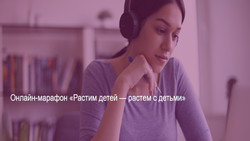 1 июня стартует онлайн-марафон «Растим детей — растем с детьми»